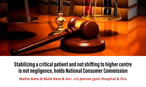 Stabilizing a critical patient and not shifting to higher centre is not negligence, holds National Consumer Commission 